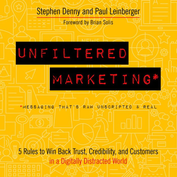 Unfiltered Marketing: 5 Rules to Win Back Trust, Credibility, and Customers in a Digitally Distracted World