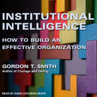 Institutional Intelligence: How to Build an Effective Organization