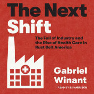 The Next Shift: The Fall of Industry and the Rise of Health Care in Rust Belt America