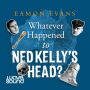 Whatever Happened to Ned Kelly's Head