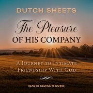 The Pleasure of His Company: A Journey to Intimate Friendship with God