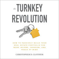 The Turnkey Revolution: How to Passively Build Your Real Estate Portfolio for More Income, Freedom, and Peace of Mind