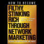 How to Become Filthy, Stinking Rich Through Network Marketing: Without Alienating Friends and Family