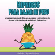 Hipnosis para bahar de peso: La Guía para principiantes de 21 días para quemar grasa y evitar la adicción a los alimentos y el alcohol a través de la autohipnosis [For Weight Loss]