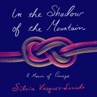 In the Shadow of the Mountain: A Memoir of Courage