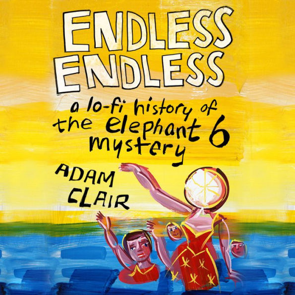 Endless Endless: A Lo-Fi History of the Elephant 6 Mystery