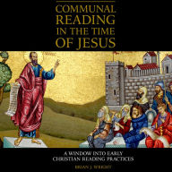 Communal Reading in the Time of Jesus: A Window into Early Christian Reading Practices