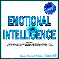 Emotional Intelligence: Includes: Emotional Intelligence for Anger Management, the Polyvagal Theory, Complex PTSD Trauma and Recovery