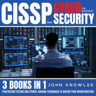 CISSP And Cybersecurity For Beginners: Penetration Testing And Ethical Hacking Techniques To Defend Your Infrastructure 3 Books In 1