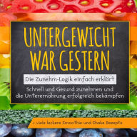 Untergewicht war gestern: Die Zunehm-Logik einfach erklärt Schnell und Gesund zunehmen und die Unterernährung erfolgreich bekämpfen + viele leckere Smoothie und Shake Rezepte