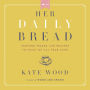 Her Daily Bread: Inspired Words and Recipes to Feast on All Year Long