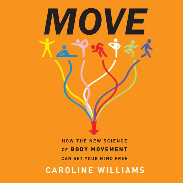 Move: How the New Science of Body Movement Can Set Your Mind Free