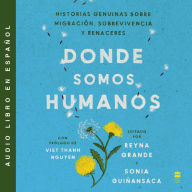 Somewhere We Are Human \ Donde somos humanos (Spanish edition): Historias genuinas sobre migración, sobrevivencia y renaceres