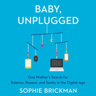 Baby, Unplugged: One Mother's Search for Balance, Reason, and Sanity in the Digital Age