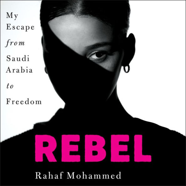 Rebel: My Escape from Saudi Arabia to Freedom