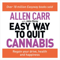 Allen Carr's Easy Way to Quit Cannabis: Regain your drive, health and happiness