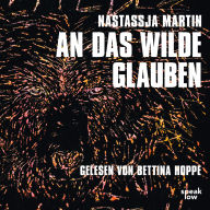 das Wilde glauben, An (Ungekürzte Lesung)