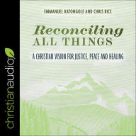 Reconciling All Things: A Christian Vision for Justice, Peace and Healing