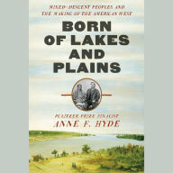 Born of Lakes and Plains: Mixed-Descent Peoples and the Making of the American West