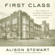 First Class: The Legacy of Dunbar, America's First Black Public High School