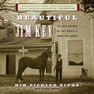 Beautiful Jim Key: The Lost History of the World's Smartest Horse