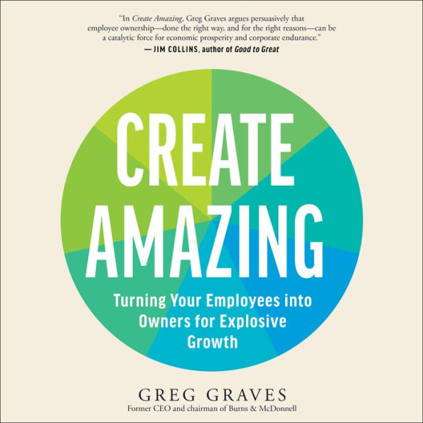 Create Amazing: Turning Your Employees into Owners for Explosive Growth