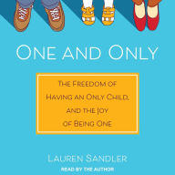 One and Only: The Freedom of Having an Only Child, and the Joy of Being One