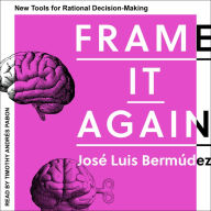 Frame It Again: New Tools for Rational Decision-Making