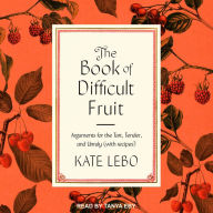 The Book of Difficult Fruit: Arguments for the Tart, Tender, and Unruly (with recipes)