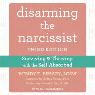 Disarming the Narcissist: Surviving and Thriving with the Self-Absorbed, Third Edition