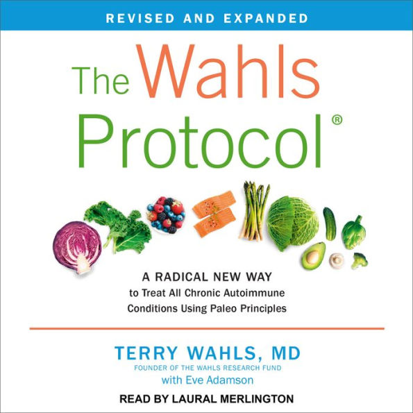 The Wahls Protocol: A Radical New Way to Treat All Chronic Autoimmune Conditions Using Paleo Principles, Revised Edition