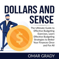 Dollars and Sense: The Ultimate Guide to Effective Budgeting Exercises, Learn Effective Budgeting Strategies to Better Your Finances Once and For All