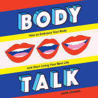 Body Talk: How to Embrace Your Body and Start Living Your Best Life