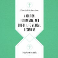 What the Bible Says about Abortion, Euthanasia, and End-of-Life Medical Decisions