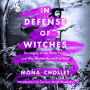 In Defense of Witches: The Legacy of the Witch Hunts and Why Women Are Still on Trial