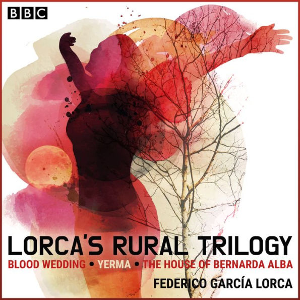 Lorca's Rural Trilogy: Blood Wedding, Yerma & The House of Bernarda Alba