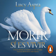 Morir sí es vivir: Si tú lo deseas, la muerte es sólo un paso hacia la dicha de la vida eterna.