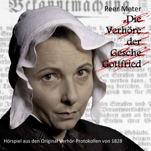 Verhöre der Gesche Gottfried, Die: Hörspiel aus den Original Verhör-Protokollen von 1828