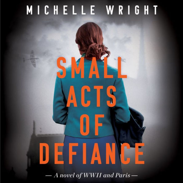 Small Acts of Defiance: A Novel of WWII and Paris