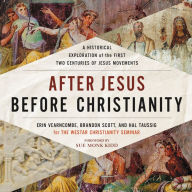 After Jesus Before Christianity: A Historical Exploration of the First Two Centuries of Jesus Movements