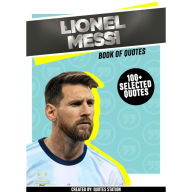 Lionel Messi: Book Of Quotes (100+ Selected Quotes) (Abridged)
