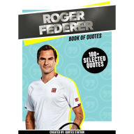 Roger Federer: Book Of Quotes (100+ Selected Quotes) (Abridged)