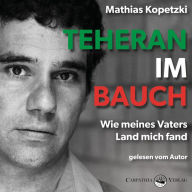 Teheran im Bauch - Wie meines Vaters Land mich fand (Ungekürzt)