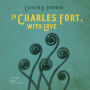 To Charles Fort, with Love