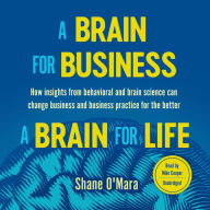 A Brain for Business-A Brain for Life: How insights from behavioral and brain science can change business and business practice for the better