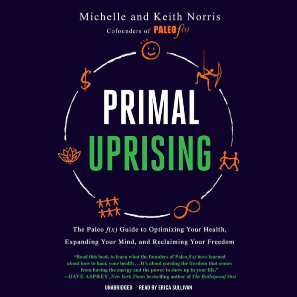 Primal Uprising: The Paleo f(x) Guide to Optimizing Your Health, Expanding Your Mind, and Reclaiming Your Freedom