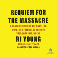 Requiem for the Massacre: A Black History on the Conflict, Hope and Fallout of the 1921 Tulsa Race Massacre