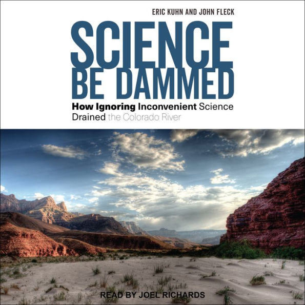 Science Be Dammed: How Ignoring Inconvenient Science Drained the Colorado River