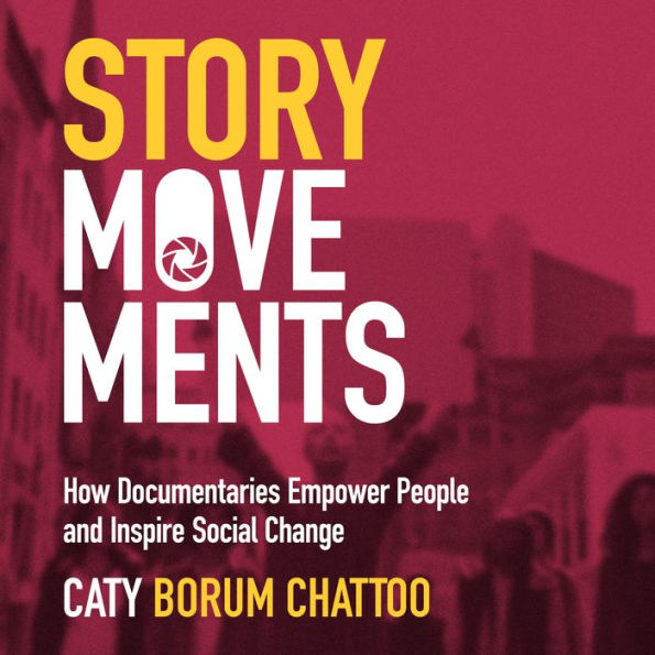 Story Movements: How Documentaries Empower People and Inspire Social Change