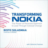 Transforming NOKIA: The Power of Paranoid Optimism to Lead Through Colossal Change